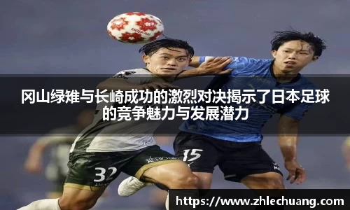 冈山绿雉与长崎成功的激烈对决揭示了日本足球的竞争魅力与发展潜力