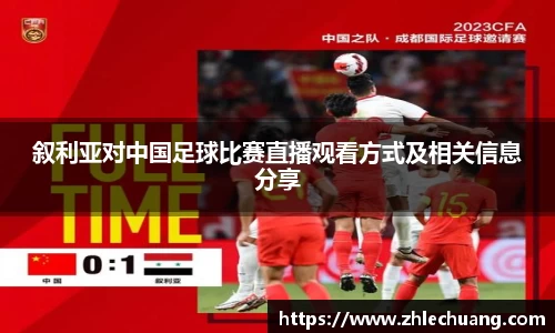 叙利亚对中国足球比赛直播观看方式及相关信息分享