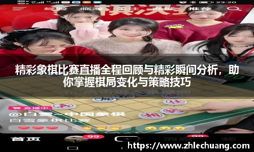 精彩象棋比赛直播全程回顾与精彩瞬间分析，助你掌握棋局变化与策略技巧