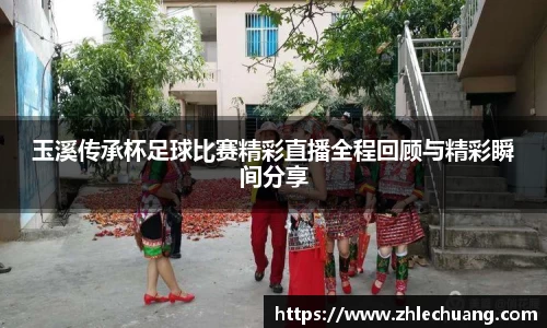 玉溪传承杯足球比赛精彩直播全程回顾与精彩瞬间分享