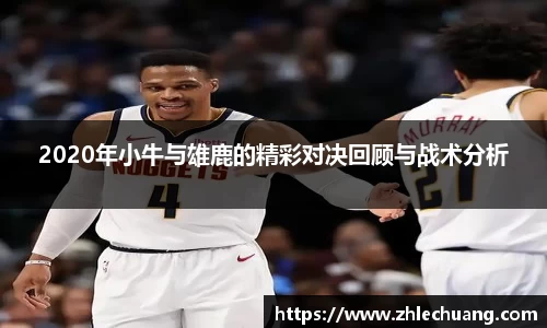 2020年小牛与雄鹿的精彩对决回顾与战术分析